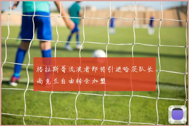 格拉斯哥流浪者即将引进哈茨队长尚克兰自由转会加盟